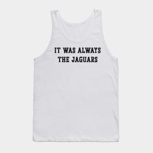 It was always the Jags Jacksonville Jaguars v2 Tank Top